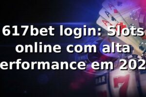 617bet login: Slots online com alta performance em 2026 🎰