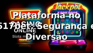 Plataforma no 617bet: Segurança e Diversão ⭐